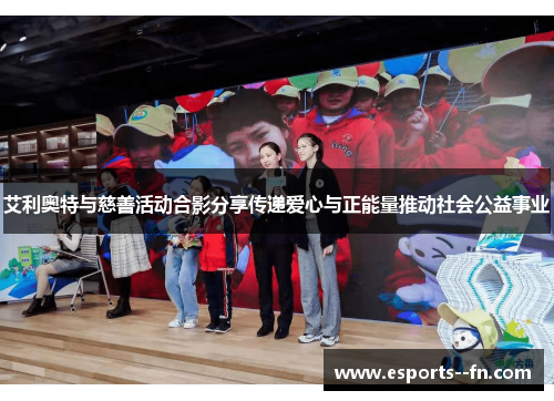 艾利奥特与慈善活动合影分享传递爱心与正能量推动社会公益事业