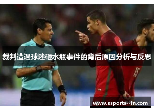 裁判遭遇球迷砸水瓶事件的背后原因分析与反思 裁判遭遇球迷砸水瓶事件的背后原因分析与反思