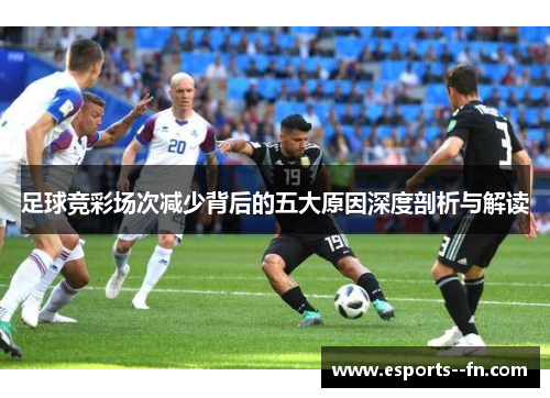 足球竞彩场次减少背后的五大原因深度剖析与解读
