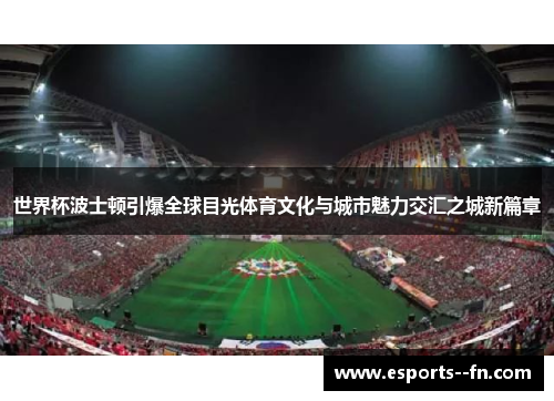 世界杯波士顿引爆全球目光体育文化与城市魅力交汇之城新篇章