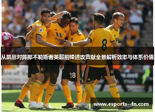 从凯恩对阵那不勒斯看英超前锋进攻贡献全景解析效率与体系价值