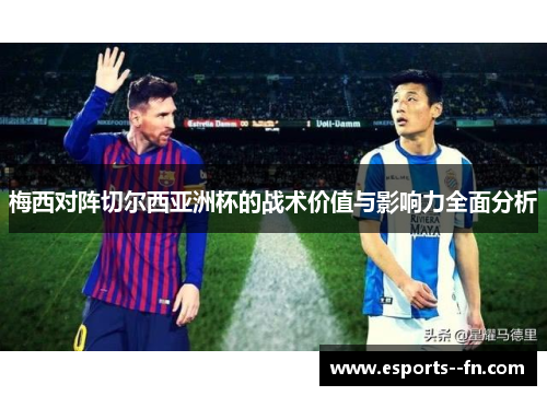 梅西对阵切尔西亚洲杯的战术价值与影响力全面分析 梅西对阵切尔西亚洲杯的战术价值与影响力全面分析
