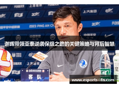 谢晖带领亚泰逆袭保级之路的关键策略与背后智慧