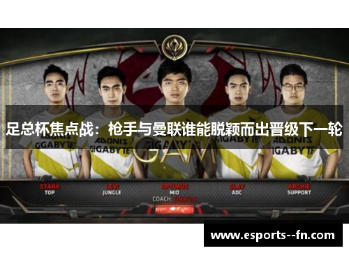 足总杯焦点战：枪手与曼联谁能脱颖而出晋级下一轮