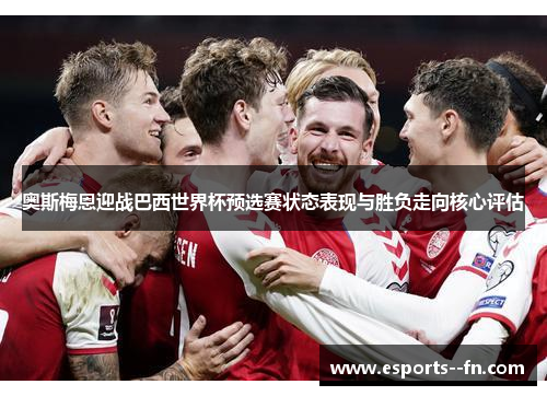 奥斯梅恩迎战巴西世界杯预选赛状态表现与胜负走向核心评估