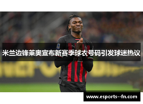 米兰边锋莱奥宣布新赛季球衣号码引发球迷热议