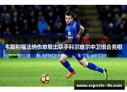 韦斯利福法纳伤愈复出联手科尔维尔中卫组合亮相