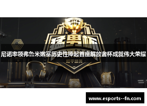 尼诺率领弗鲁米嫩塞历史性捧起首座解放者杯成就伟大荣耀
