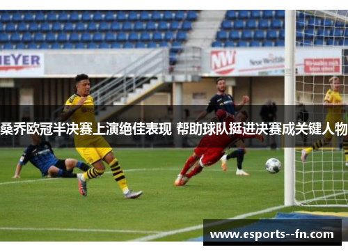 桑乔欧冠半决赛上演绝佳表现 帮助球队挺进决赛成关键人物